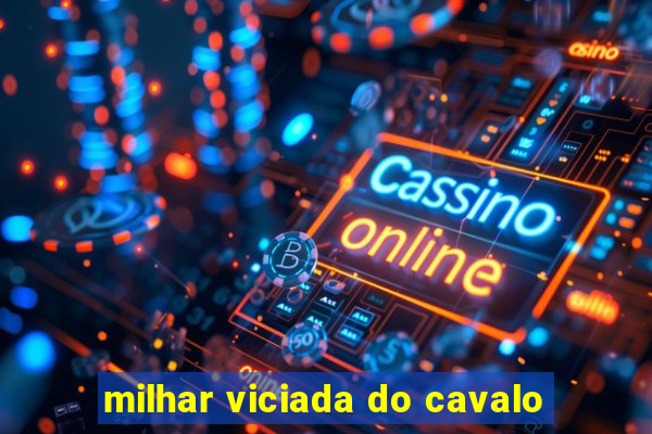 milhar viciada do cavalo